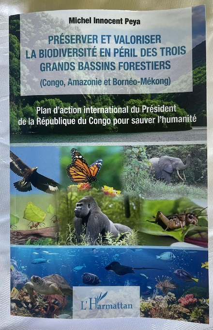 Congo – Environnement:"Préserver et valoriser la biodiversité en péril des trois bassins forestiers":Le nouvel ouvrage du Dr Michel Innocent Peya relève le plan d’action de la diplomatie verte prônée par le Président Denis Sassou N’Guesso