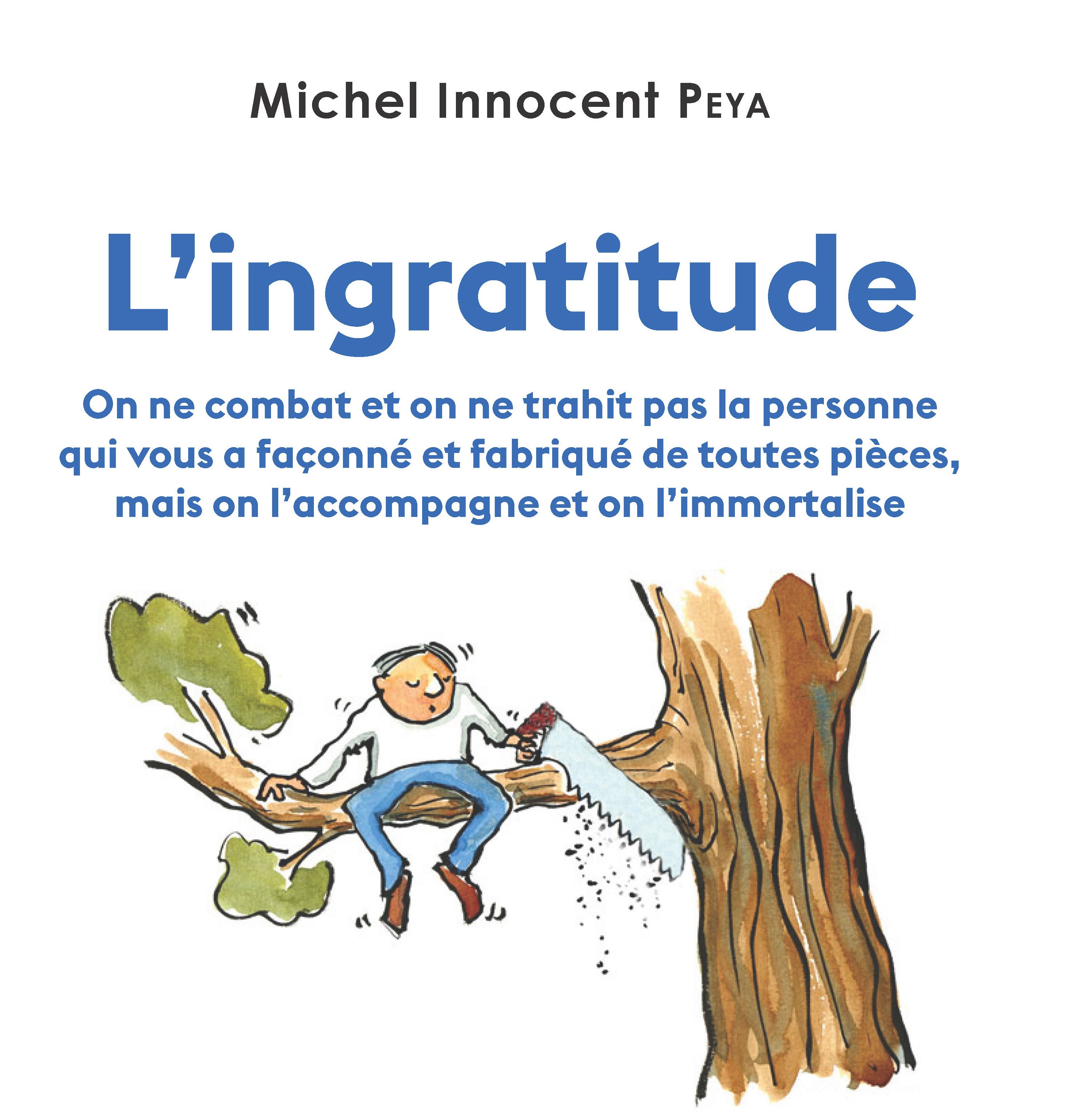 « L’ingratitude », une œuvre de réflexion profonde sur les dérives morales et politiques qui fragilisent les individus, les sociétés et les États, publiée par le Dr Michel Innocent Peya à lire au plus vite ! 